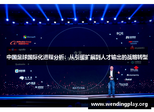 中国足球国际化进程分析：从引援扩展到人才输出的战略转型