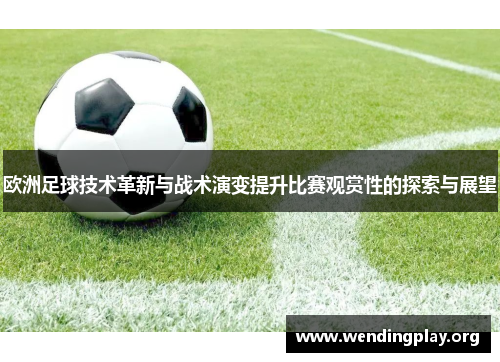 欧洲足球技术革新与战术演变提升比赛观赏性的探索与展望