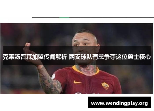 克莱汤普森加盟传闻解析 两支球队有意争夺这位勇士核心