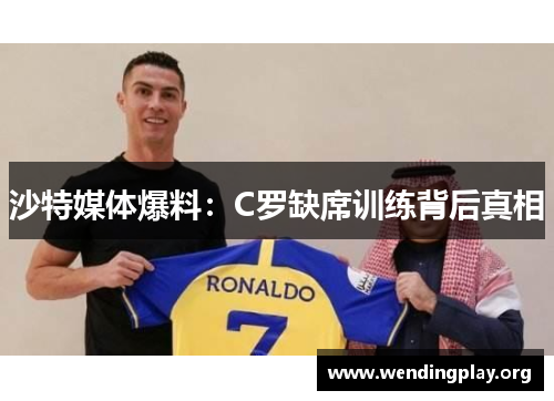 沙特媒体爆料：C罗缺席训练背后真相