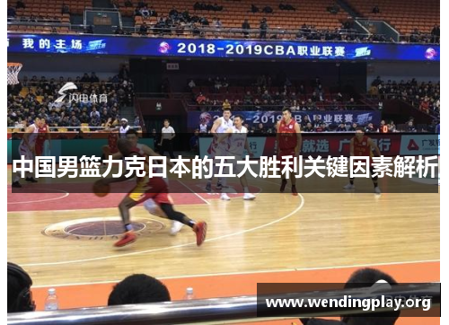 中国男篮力克日本的五大胜利关键因素解析