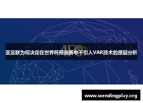 亚足联为何决定在世界杯预选赛中不引入VAR技术的原因分析