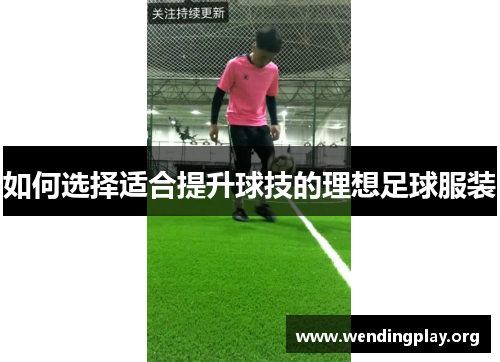 如何选择适合提升球技的理想足球服装