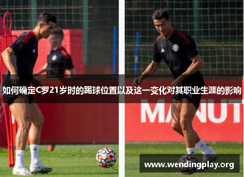 如何确定C罗21岁时的踢球位置以及这一变化对其职业生涯的影响