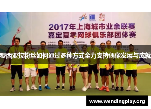 穆西亚拉粉丝如何通过多种方式全力支持偶像发展与成就