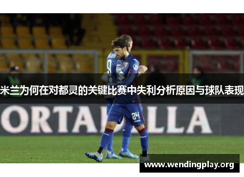 米兰为何在对都灵的关键比赛中失利分析原因与球队表现