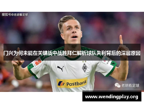 门兴为何未能在关键战中战胜拜仁解析球队失利背后的深层原因