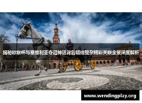 揭秘欧联杯与塞维利亚夺冠神话背后错综复杂精彩关联全景深度解析 揭秘欧联杯与塞维利亚夺冠神话背后错综复杂精彩关联全景深度解析