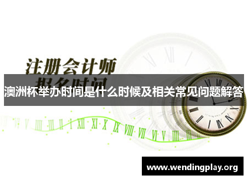 澳洲杯举办时间是什么时候及相关常见问题解答